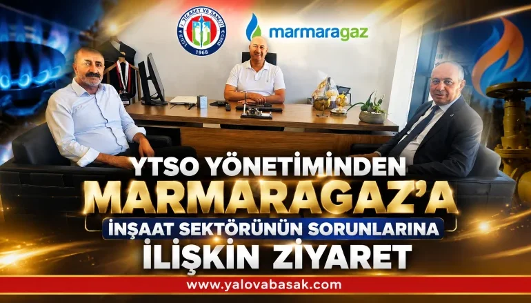 YTSO’dan Marmaragaz’a Kritik Ziyaret: İnşaat Sektörünün Doğalgaz Sorunları Masaya Yatırıldı