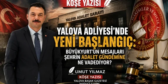 Yalova Adliyesi’nde Yeni Başlangıç: Büyükyurt’un Mesajları Şehrin Adalet Gündemine Ne Vadediyor?