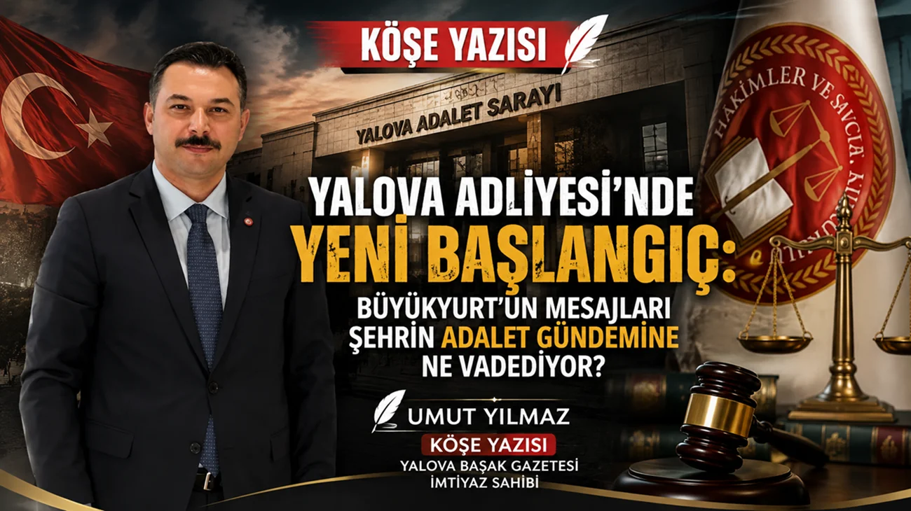 Yalova Adliyesi’nde Yeni Başlangıç: Büyükyurt’un Mesajları Şehrin Adalet Gündemine Ne Vadediyor?