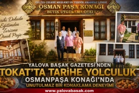 Yalova Başak Gazetesi’nden Tokat’ta Tarihe Yolculuk: Osmanpaşa Konağı