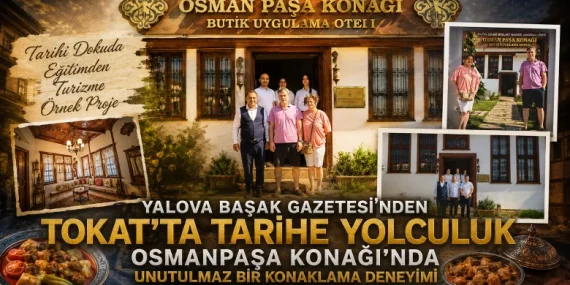 Yalova Başak Gazetesi’nden Tokat’ta Tarihe Yolculuk: Osmanpaşa Konağı 15 Yalova Başak Gazetesi’nden Tokat’ta Tarihe Yolculuk: Osmanpaşa Konağı