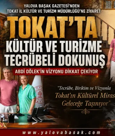 Tokat’ta Kültür ve Turizme Tecrübeli Dokunuş: Abdi Dölek’in Vizyonu Dikkat Çekiyor