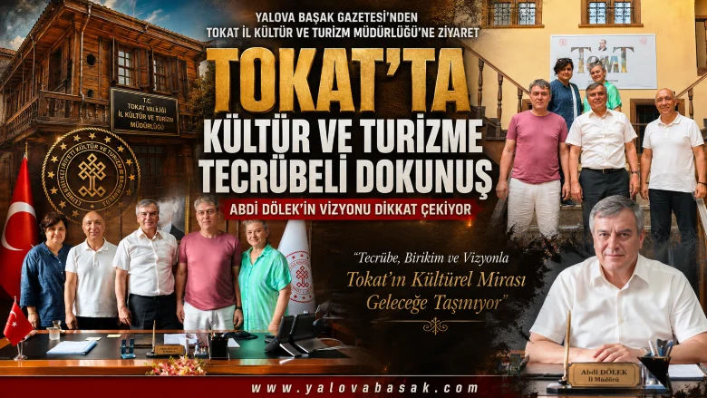 Tokat’ta Kültür ve Turizme Tecrübeli Dokunuş: Abdi Dölek’in Vizyonu Dikkat Çekiyor