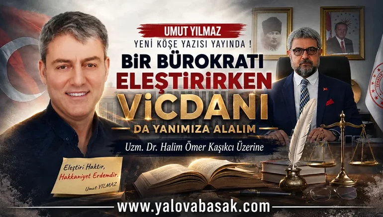 Bir Bürokratı Eleştirirken Vicdanı da Yanımıza Alalım