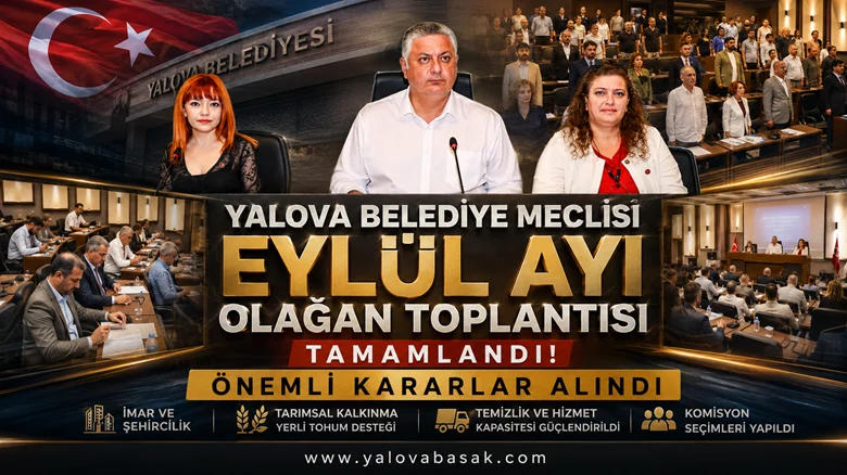 Yalova Belediye Meclisi Eylül Ayı Toplantısını Tamamladı: Kentin Geleceğine Yön Verecek Kararlar Alındı