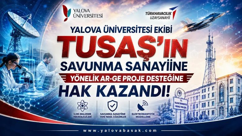 Yalova’dan Savunma Sanayisine Güçlü Katkı: Üniversite Ekibi TUSAŞ Ar-Ge Desteğini Kazandı