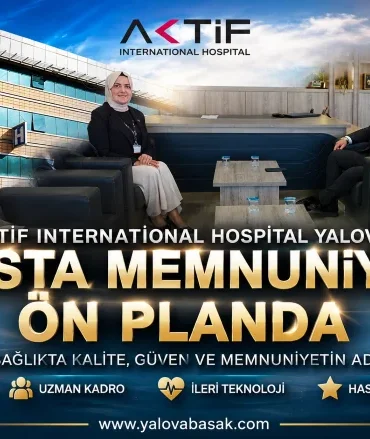 Aktif International Hospital Yalova’da Hasta Memnuniyetiyle Öne Çıkıyor
