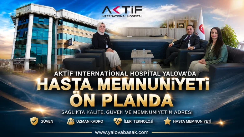 Aktif International Hospital Yalova’da Hasta Memnuniyetiyle Öne Çıkıyor