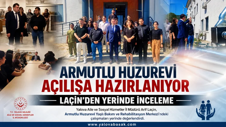 Armutlu Huzurevi Açılışa Hazırlanıyor: Hazırlıklar Yerinde İncelendi 2 Armutlu Huzurevi Açılışa Hazırlanıyor: Hazırlıklar Yerinde İncelendi