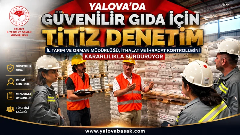 Yalova’da Gıda Güvenliği İçin İthalat ve İhracat Denetimleri Sıkılaştırılıyor