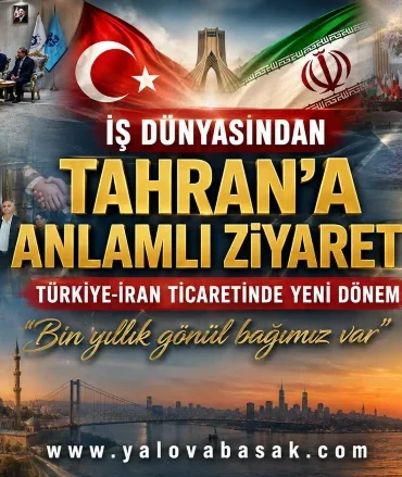 Türkiye-İran Ticaretinde Yeni Dönem Mesajı: İş Dünyasından Tahran’a Anlamlı Ziyaret