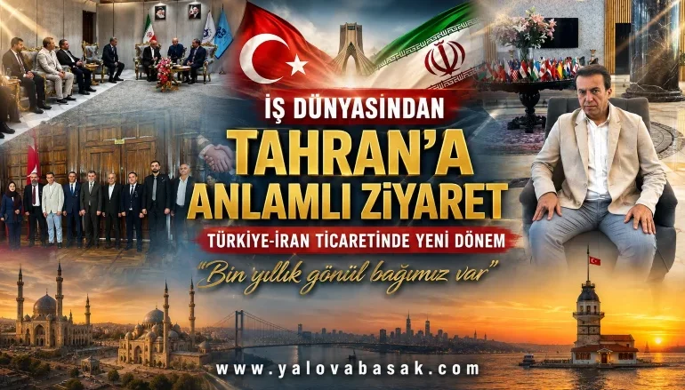 Türkiye-İran Ticaretinde Yeni Dönem Mesajı: İş Dünyasından Tahran’a Anlamlı Ziyaret