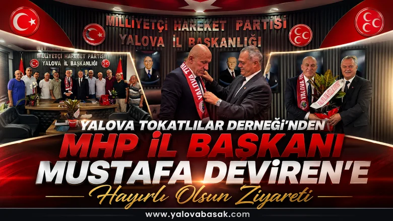 Yalova Tokatlılar Derneği’nden MHP İl Başkanı Mustafa Deviren’e Hayırlı Olsun Ziyareti