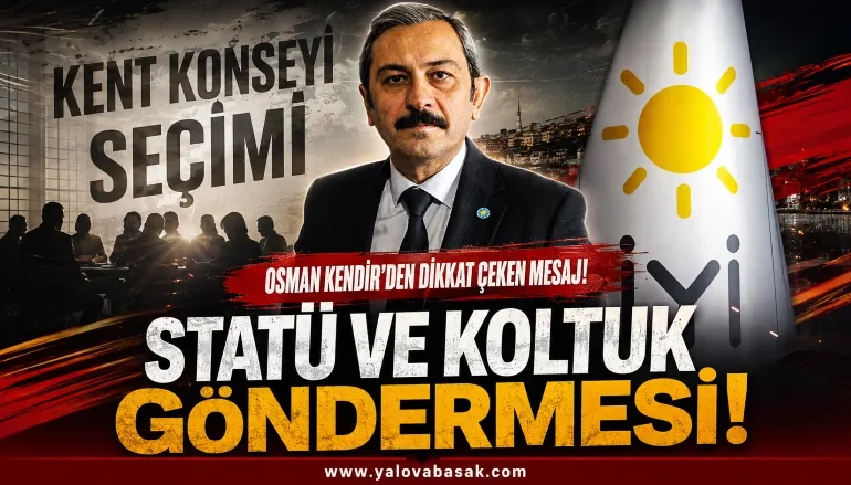 Yalova Kent Konseyi Seçimi Öncesi Siyasette Dikkat Çeken Mesaj: Osman Kendir’den “Statü” ve “Koltuk” Göndermesi