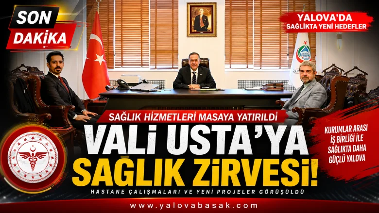 Yalova'da Sağlık Zirvesi: Vali Ahmet Hamdi Usta'ya Sağlık Hizmetleri ve Hastane Çalışmaları Sunuldu