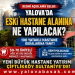 Yalova Eski Devlet Hastanesi Alanında Yeni Dönem: 100 Yataklı Hastane İddialarına Resmi Açıklama 24 Yalova Eski Devlet Hastanesi Alanında Yeni Dönem: 100 Yataklı Hastane İddialarına Resmi Açıklama