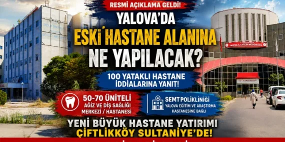 Yalova Eski Devlet Hastanesi Alanında Yeni Dönem: 100 Yataklı Hastane İddialarına Resmi Açıklama