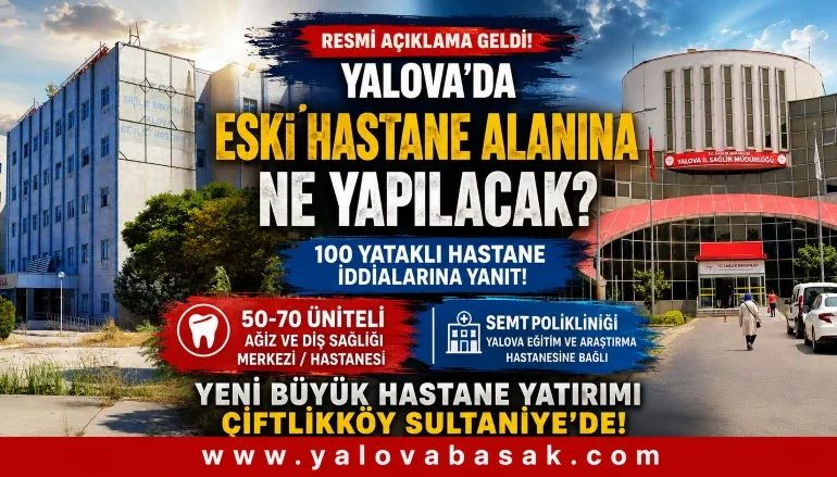Yalova Eski Devlet Hastanesi Alanında Yeni Dönem: 100 Yataklı Hastane İddialarına Resmi Açıklama