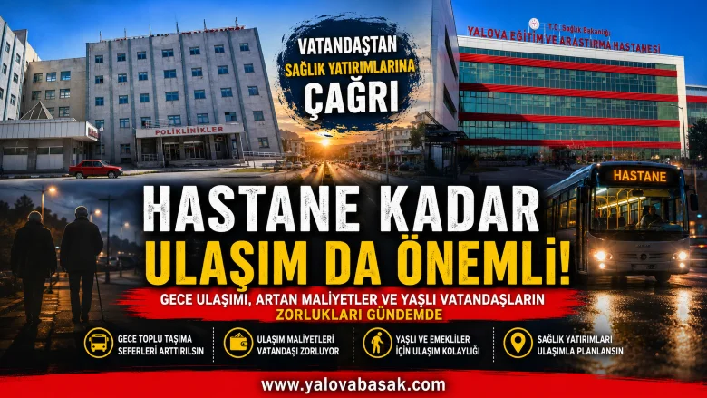Yalova’da Sağlık Yatırımları İçin Kritik Uyarı: “Hastaneye Ulaşmak da Sağlık Hizmetidir”