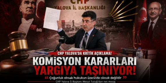 CHP Yalova’da Komisyon Krizi Yargıya Taşınıyor: Tutuğ’dan “Çoğunluk Hukukun Üzerinde Değildir” Çıkışı