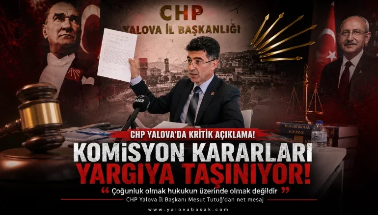 CHP Yalova’da Komisyon Krizi Yargıya Taşınıyor: Tutuğ’dan “Çoğunluk Hukukun Üzerinde Değildir” Çıkışı 25 CHP Yalova’da Komisyon Krizi Yargıya Taşınıyor: Tutuğ’dan “Çoğunluk Hukukun Üzerinde Değildir” Çıkışı