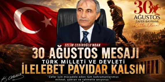 Selim Cebiroğlu’ndan 30 Ağustos Mesajı: “Türk Milleti ve Devleti İlelebet Payidar Kalsın”
