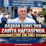Başkan Gürel’den Zabıta Haftası’nda Personellere Anlamlı Ziyaret 26 Başkan Gürel’den Zabıta Haftası’nda Personellere Anlamlı Ziyaret