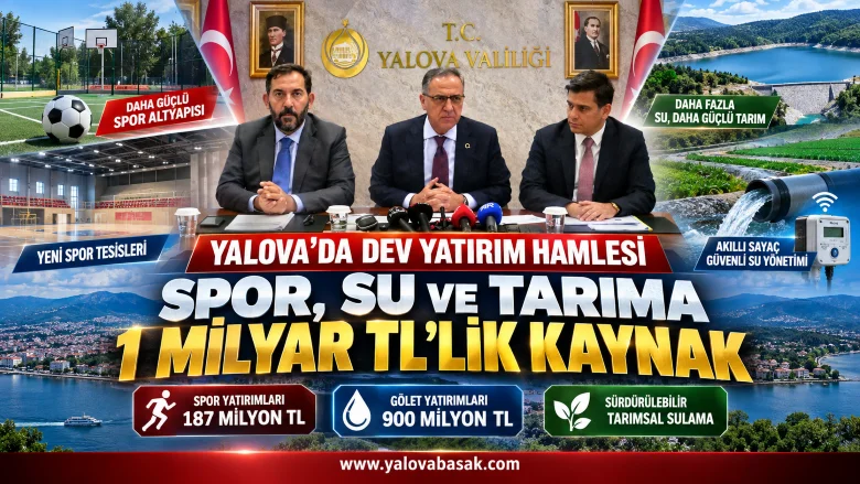 Yalova’da 1 Milyar TL’lik Yatırım Hamlesi: Spor, Su ve Tarıma Büyük Kaynak