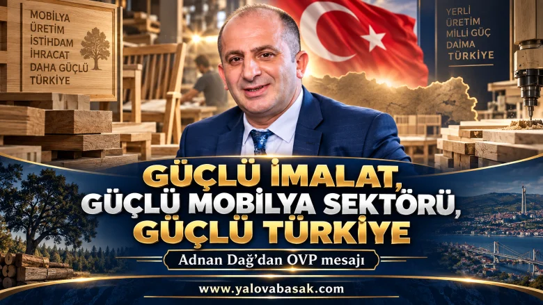 Adnan Dağ’dan OVP Mesajı: Güçlü İmalat, Güçlü Mobilya, Güçlü Türkiye