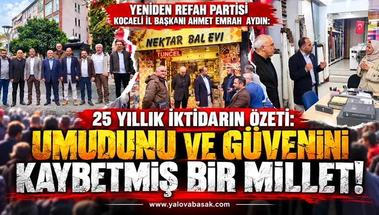 YENİDEN REFAH PARTİSİ KOCAELİ İL BAŞKANI AYDIN: “MİLLET UMUDUNU VE GÜVENİNİ KAYBEDİYOR”