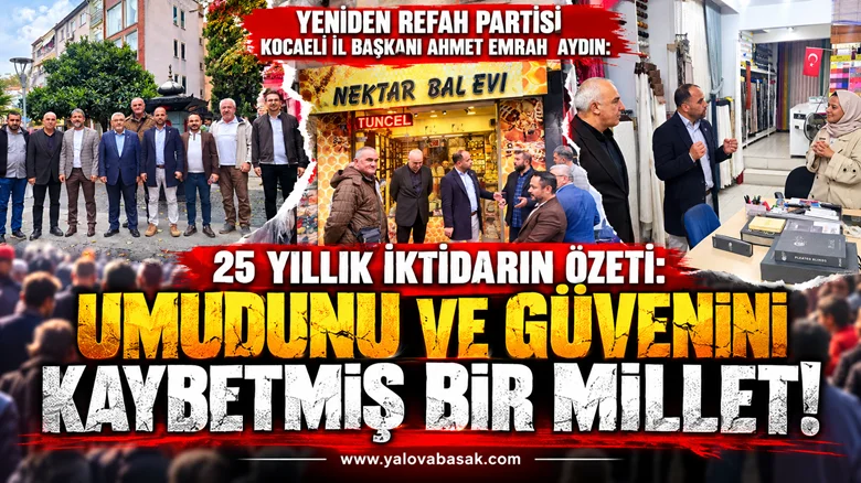 YENİDEN REFAH PARTİSİ KOCAELİ İL BAŞKANI AYDIN: “MİLLET UMUDUNU VE GÜVENİNİ KAYBEDİYOR”