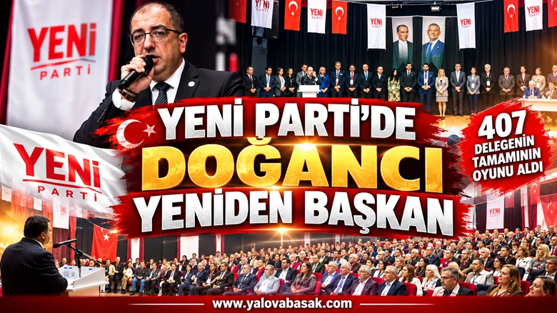YENİ PARTİ YALOVA’DA ERDEM DOĞANCI GÜVEN TAZELEDİ: 407 DELEGEDEN TAM DESTEK