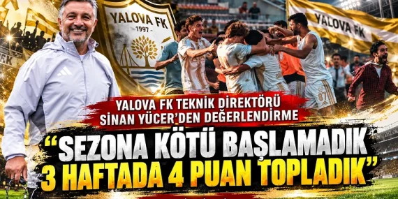Yalova FK Teknik Direktörü Sinan Yücer’den Sezon Değerlendirmesi: “Sezona Kötü Başlamadık, 3 Haftada 4 Puan Topladık”