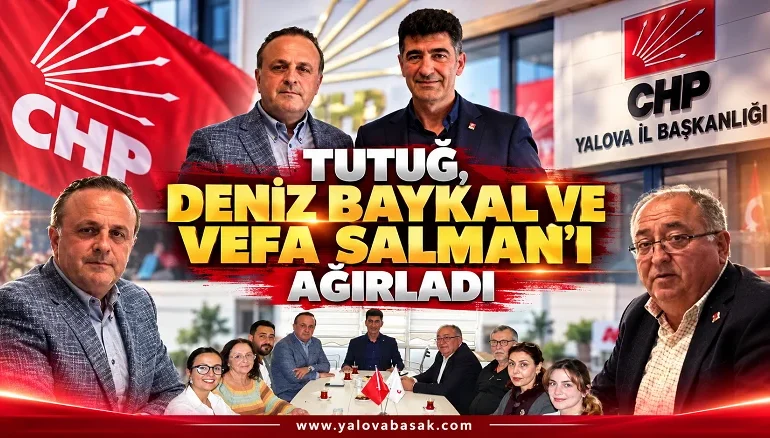 Tutuğ, Deniz Baykal ve Vefa Salman’ı İl Başkanlığı’nda Ağırladı