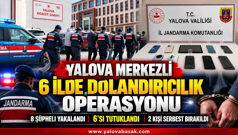 YALOVA MERKEZLİ 6 İLDE DOLANDIRICILIK OPERASYONU: 6 ŞÜPHELİ TUTUKLANDI 1 YALOVA MERKEZLİ 6 İLDE DOLANDIRICILIK OPERASYONU: 6 ŞÜPHELİ TUTUKLANDI