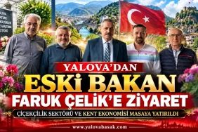Yalova’dan Eski Bakan Faruk Çelik’e Ziyaret: Çiçekçilik ve Kent Ekonomisi Masaya Yatırıldı