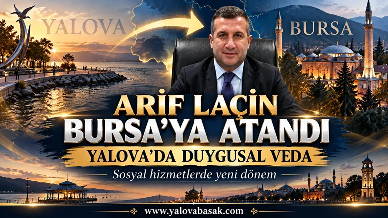 Arif Laçin Bursa’ya Atandı: Yalova’da Üzüntü Yaratan Görev Değişikliği 5 Arif Laçin Bursa’ya Atandı: Yalova’da Üzüntü Yaratan Görev Değişikliği