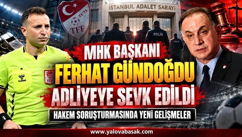 MHK Başkanı Ferhat Gündoğdu adliyeye sevk edildi: Hakem soruşturmasında yeni gelişme