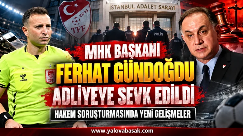 MHK Başkanı Ferhat Gündoğdu adliyeye sevk edildi: Hakem soruşturmasında yeni gelişme
