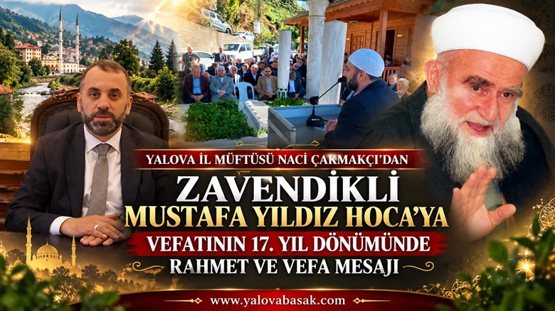YALOVA İL MÜFTÜSÜ NACİ ÇAKMAKÇI, ZAVENDİKLİ MUSTAFA YILDIZ HOCAYI RAHMETLE ANDI