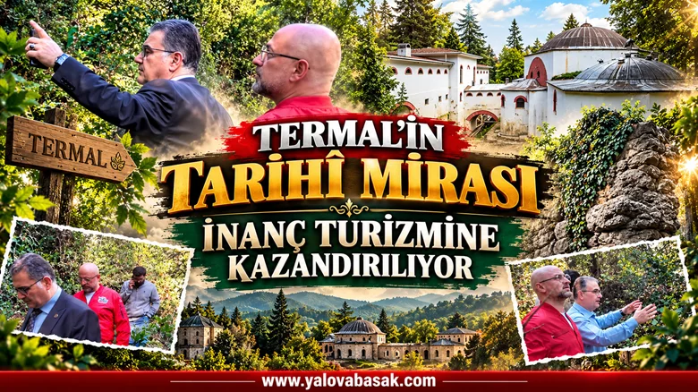 TERMAL’İN TARİHÎ MİRASI İNANÇ TURİZMİNE KAZANDIRILIYOR