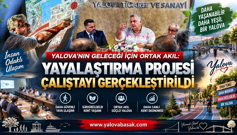 Yalova’nın Geleceği İçin Ortak Akıl: Yayalaştırma Projesi Çalıştayı Gerçekleştirildi
