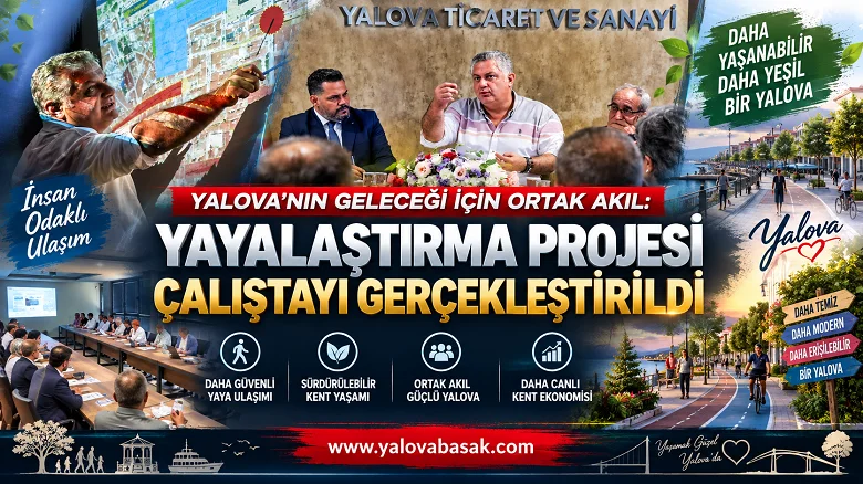 Yalova’nın Geleceği İçin Ortak Akıl: Yayalaştırma Projesi Çalıştayı Gerçekleştirildi