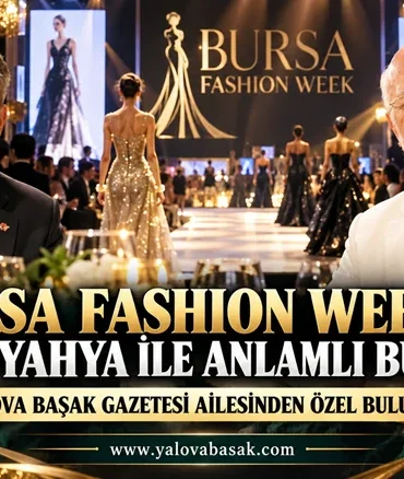 Bursa Fashion Week’te Yalova Başak Gazetesi Ailesinden Nejat Yahya’ya Övgü Dolu Sözler