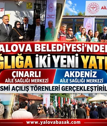 Yalova Belediyesi’nden Sağlığa İki Yeni Yatırım: Çınarlı ve Akdeniz Aile Sağlığı Merkezleri Açıldı