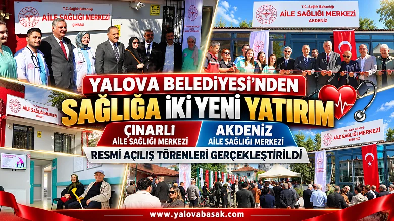 Yalova Belediyesi’nden Sağlığa İki Yeni Yatırım: Çınarlı ve Akdeniz Aile Sağlığı Merkezleri Açıldı