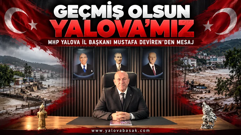 MHP Yalova İl Başkanı Mustafa Deviren’den Sel Felaketi Sonrası Geçmiş Olsun Mesajı